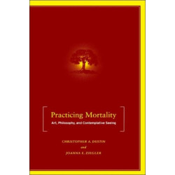 Practicing Mortality: Art, Philosophy, and Contemplative Seeing