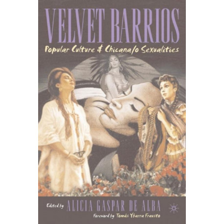 Velvet Barrios: Popular Culture and Chicana/o Sexualities