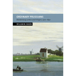 Ordinary Prussians: Brandenburg Junkers and Villagers, 1500–1840