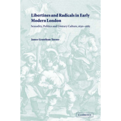 Libertines and Radicals in Early Modern London: Sexuality, Politics and Literary Culture, 1630–1685