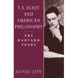 T. S. Eliot and American Philosophy: The Harvard Years