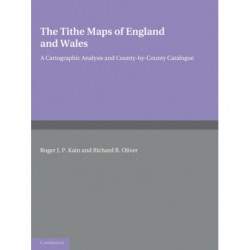 The Tithe Maps of England and Wales: A Cartographic Analysis and County-by-County Catalogue