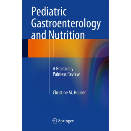 Pediatric Gastroenterology and Nutrition: A Practically Painless Review