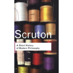 A Short History of Modern Philosophy: From Descartes to Wittgenstein