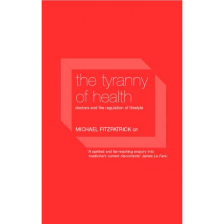 The Tyranny of Health: Doctors and the Regulation of Lifestyle
