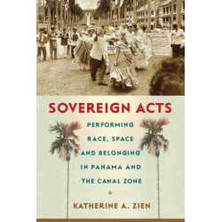 Sovereign Acts: Performing Race, Space, and Belonging in Panama and the Canal Zone