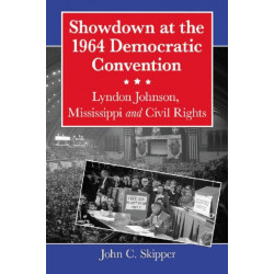 Showdown at the 1964 Democratic Convention: Lyndon Johnson, Mississippi and Civil Rights