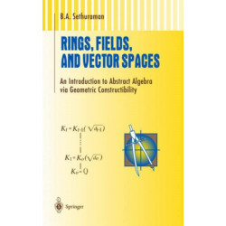 Rings, Fields, and Vector Spaces: An Introduction to Abstract Algebra via Geometric Constructibility