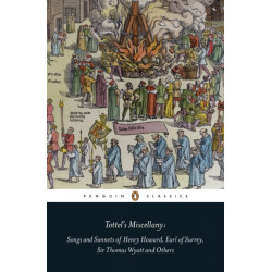 Tottel's Miscellany: Songs and Sonnets of Henry Howard, Earl of Surrey, Sir Thomas Wyatt and Others