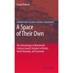 A Space of Their Own: The Archaeology of Nineteenth Century Lunatic Asylums in Britain, South Australia and Tasmania
