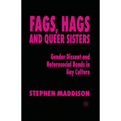Fags, Hags and Queer Sisters: Gender Dissent and Heterosocial Bonding in Gay Culture