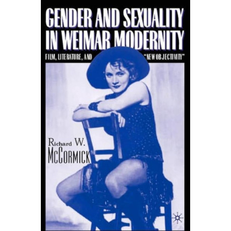 Gender and Sexuality in Weimar Modernity: Film, Literature, and “New Objectivity”