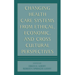 Changing Health Care Systems from Ethical, Economic, and Cross Cultural Perspectives