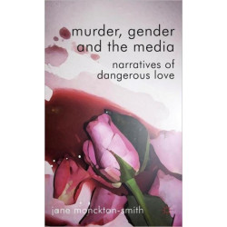 Murder, Gender and the Media: Narratives of Dangerous Love