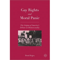 Gay Rights and Moral Panic: The Origins of America's Debate on Homosexuality