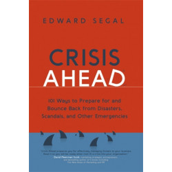Crisis Ahead: 101 Ways to Prepare for and Bounce Back From Disasters, Scandals, and Other Emergencies