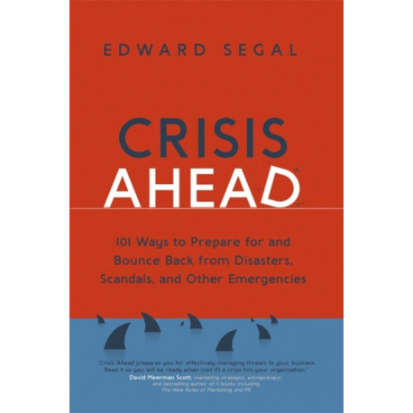 Crisis Ahead: 101 Ways to Prepare for and Bounce Back From Disasters, Scandals, and Other Emergencies