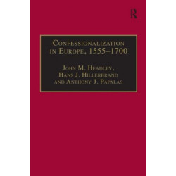 Confessionalization in Europe, 1555–1700: Essays in Honor and Memory of Bodo Nischan