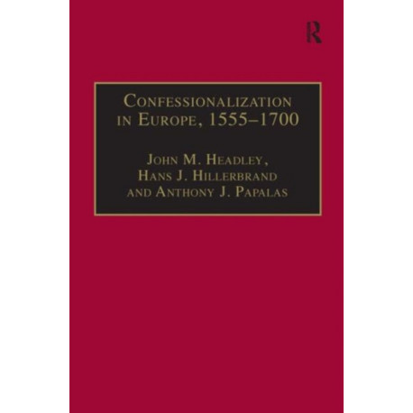 Confessionalization in Europe, 1555–1700: Essays in Honor and Memory of Bodo Nischan