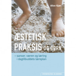 Æstetisk praksis og børn: – sanser, væren og læring i dagtilbuddets læreplan