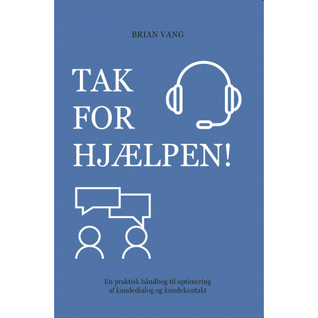 Tak for hjælpen!: En praktisk håndbog til optimering af kundedialog og kundekontakt