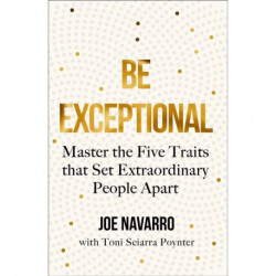 Be Exceptional: Master the Five Traits that Set Extraordinary People Apart