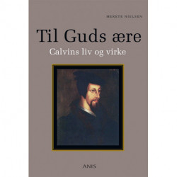 Til Guds ære: Calvins liv og virke