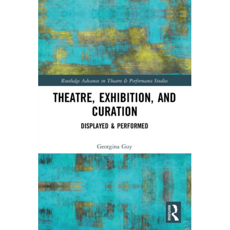 Theatre, Exhibition, and Curation: Displayed & Performed