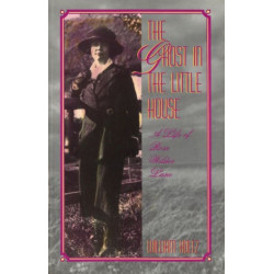 The Ghost in the Little House Volume 1: Life of Rose Wilder Lane
