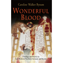 Wonderful Blood: Theology and Practice in Late Medieval Northern Germany and Beyond