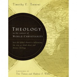 Theology in the Context of World Christianity: How the Global Church Is Influencing the Way We Think about and Discuss Theology