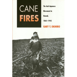 Cane Fires: The Anti-Japanese Movement in Hawaii, 1865-1945