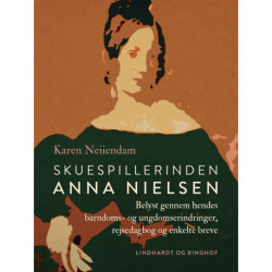 Skuespillerinden Anna Nielsen. Belyst gennem hendes barndoms- og ungdomserindringer, rejsedagbog og enkelte breve