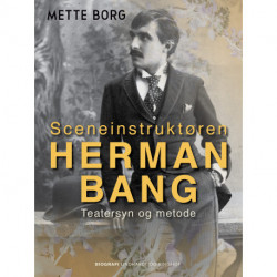 Sceneinstruktøren Herman Bang. Teatersyn og metode