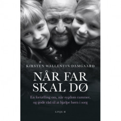 Når far skal dø: – en fortælling om, når sygdom rammer, og gode råd til at hjælpe børn i sorg
