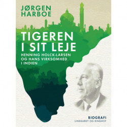 Tigeren i sit leje. Henning Holck-Larsen og hans virksomhed i Indien