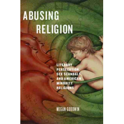 Abusing Religion: Literary Persecution, Sex Scandals, and American Minority Religions