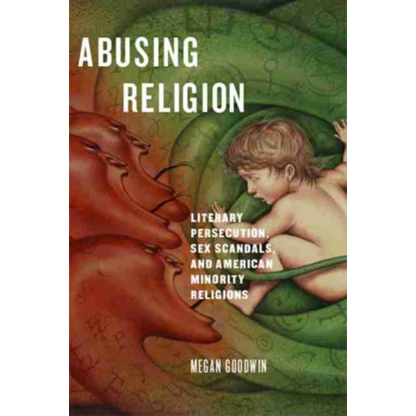 Abusing Religion: Literary Persecution, Sex Scandals, and American Minority Religions