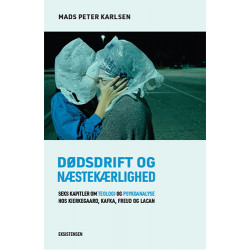 Dødsdrift og næstekærlighed: Seks kapitler om teologi og psykoanalyse hos Kierkegaard, Kafka, Freud og Lacan