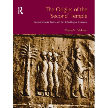 The Origins of the Second Temple: Persion Imperial Policy and the Rebuilding of Jerusalem