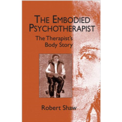The Embodied Psychotherapist: The Therapist's Body Story