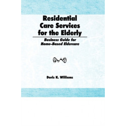 Residential Care Services for the Elderly: Business Guide for Home-Based Eldercare