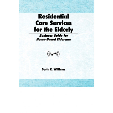 Residential Care Services for the Elderly: Business Guide for Home-Based Eldercare