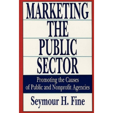 Marketing the Public Sector: Promoting the Causes of Public and Nonprofit Agencies