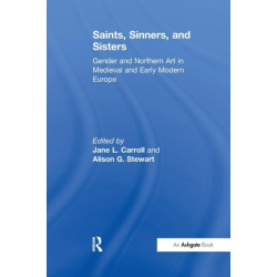 Saints, Sinners, and Sisters: Gender and Northern Art in Medieval and Early Modern Europe