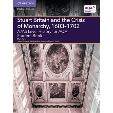 A/AS Level History for AQA Stuart Britain and the Crisis of Monarchy, 1603–1702 Student Book