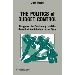 The Politics Of Budget Control: Congress, The Presidency And Growth Of The Administrative State
