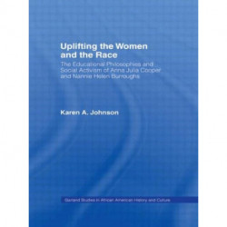 Uplifting the Women and the Race: The Lives, Educational Philosophies and Social Activism of Anna Julia Cooper and Nannie Helen Burroughs