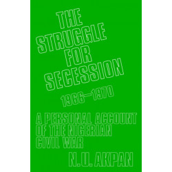 The Struggle for Secession, 1966-1970: A Personal Account of the Nigerian Civil War