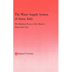The Water Supply System of Siena, Italy: The Medieval Roots of the Modern Networked City